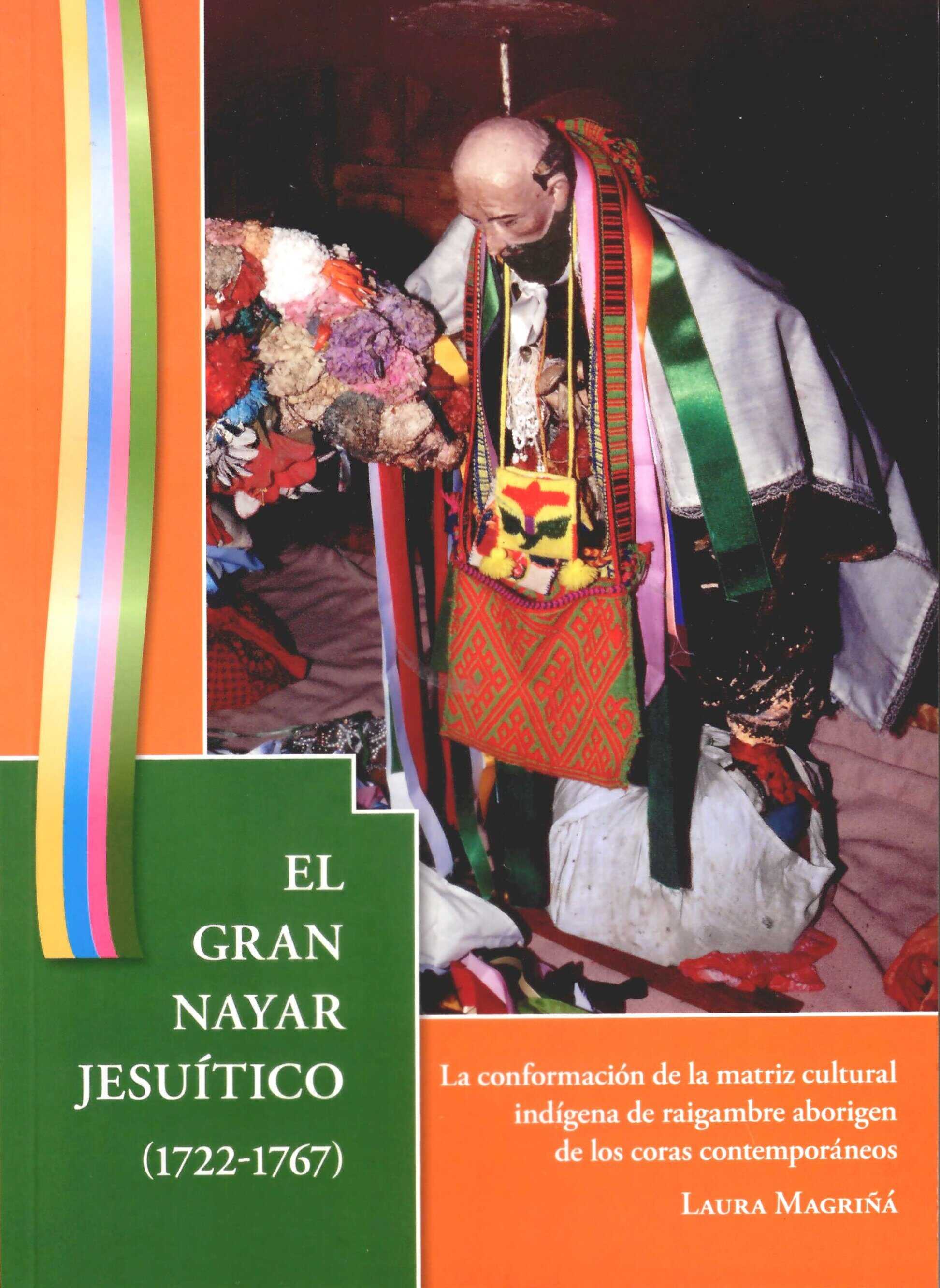 El Gran Nayar jesuítico (1722-1767). La conformación de la matriz cultural indígena de raigambre aborigen de los coras contemporáneos