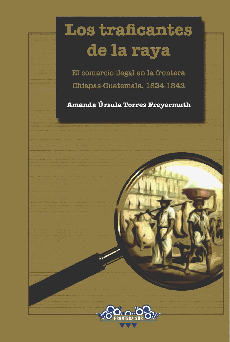 Los traficantes de la raya. El comercio ilegal en la frontera Chiapas-Guatemala, 1824-1842