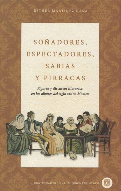 Soñadores, espectadores, sabias y pirracas. Figuras y discursos literarios en los albores del siglo XIX en México