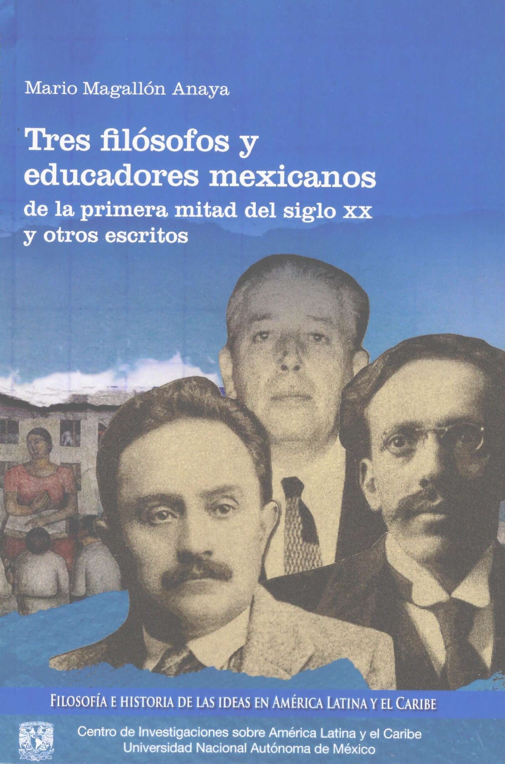 Tres filósofos y educadores mexicanos de la primera mitad del siglo XX y otros escritos