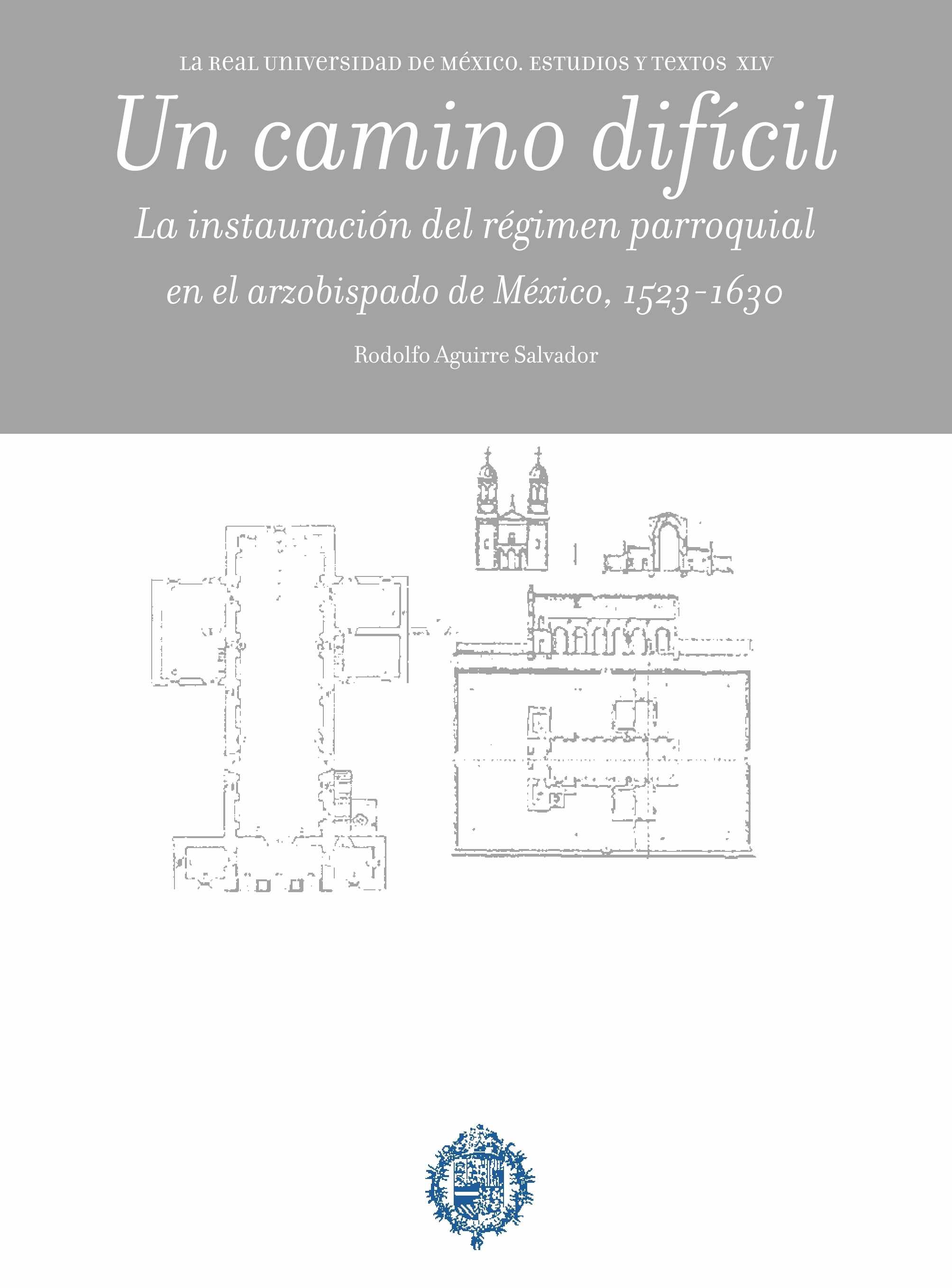 Un camino difícil. La instauración del régimen parroquial en el arzobispado de México, 1523-1630