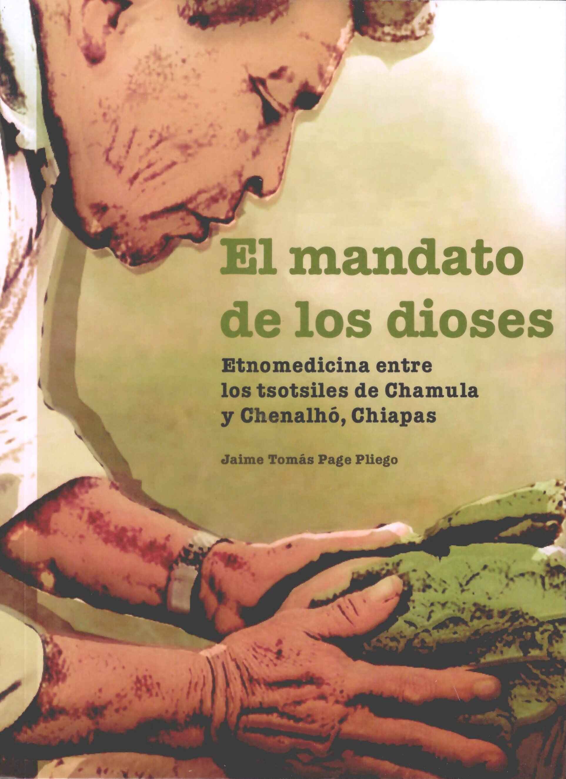 El mandato de los dioses. Etnomedicina entre los tsotsiles de Chamula y Chenalhó, Chiapas