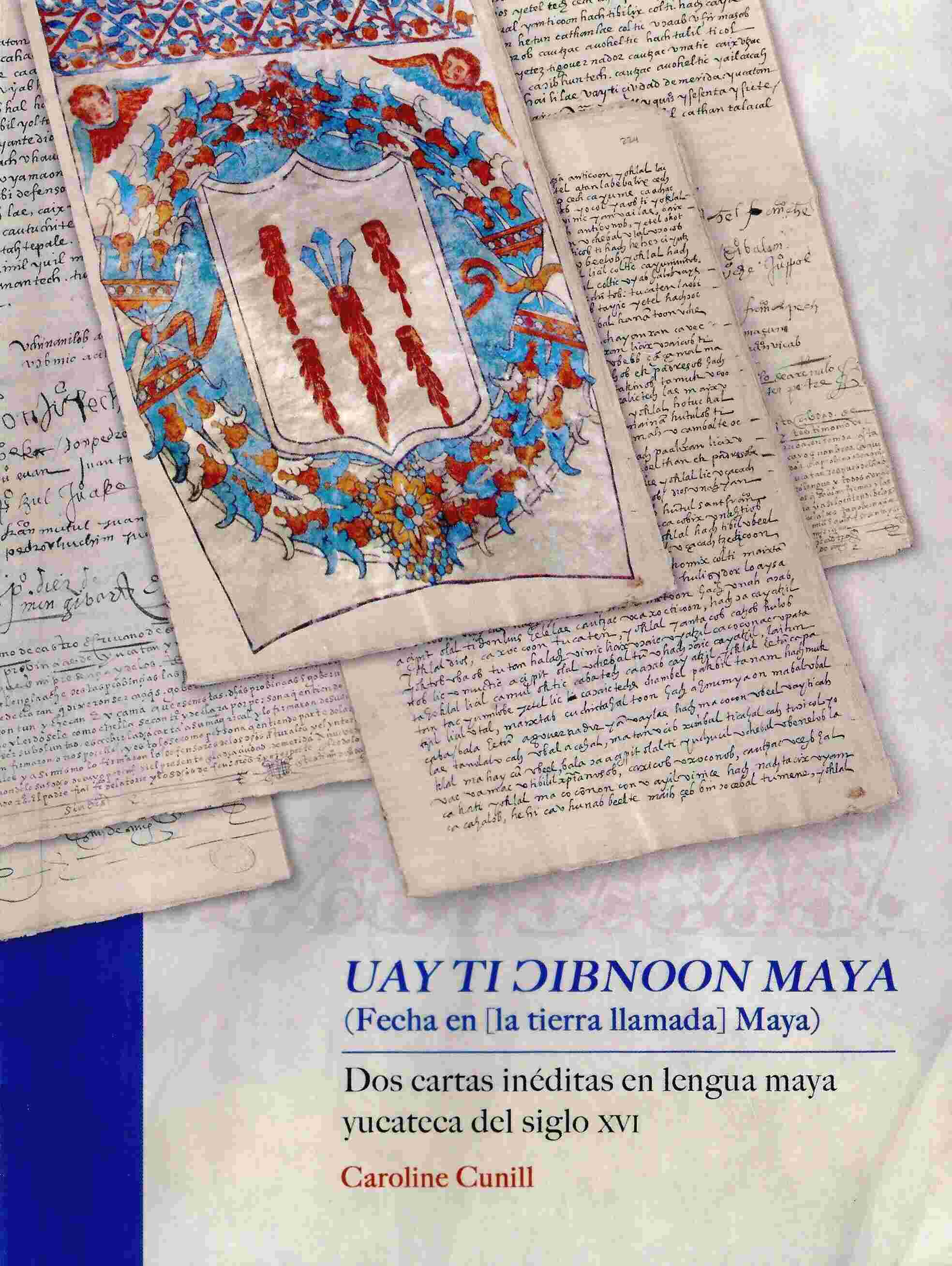 Uay ti cibnoon maya (Fecha en [la tierra llamada] Maya). Dos cartas inéditas en lengua maya del siglo XVI