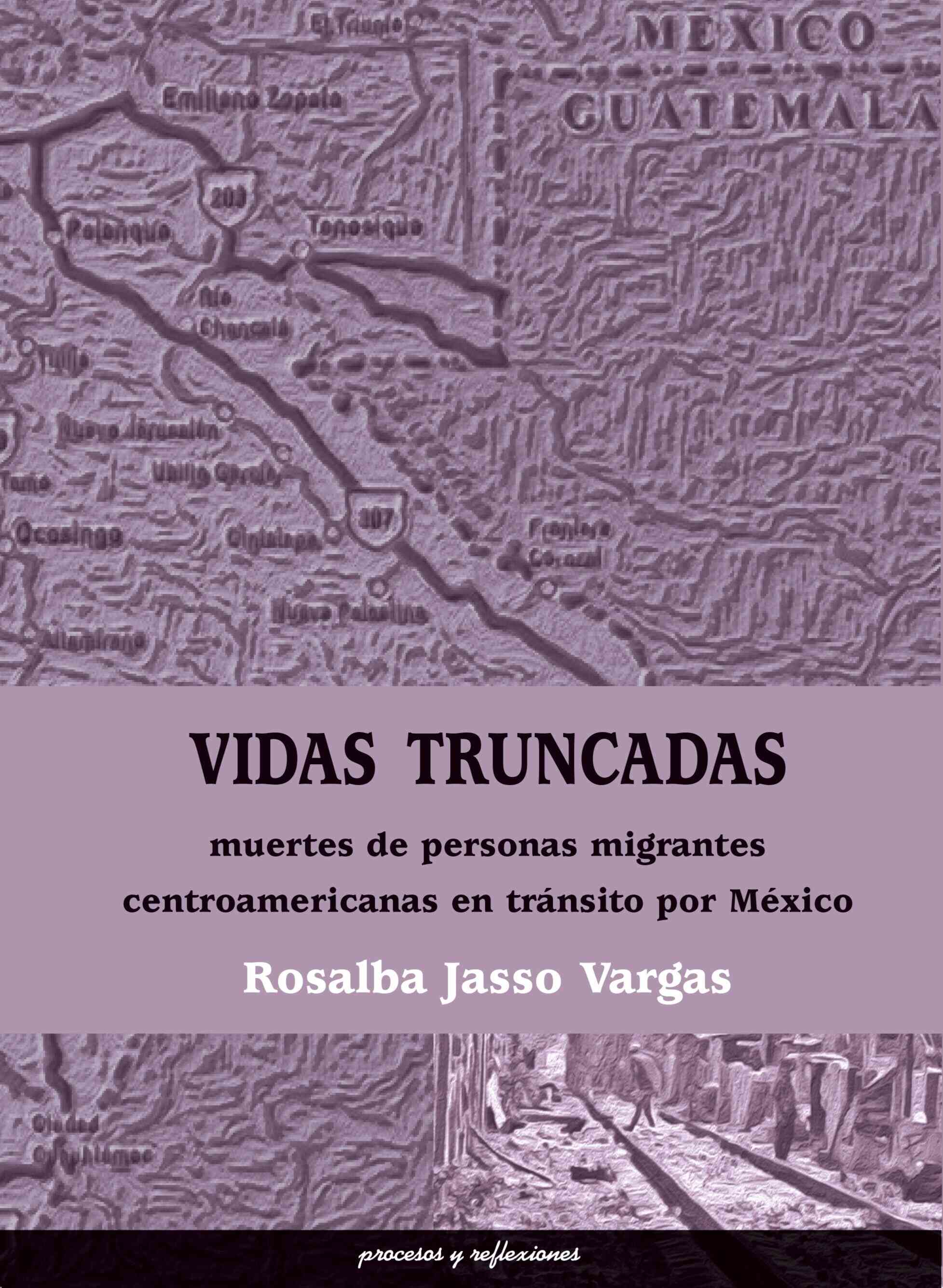 Vidas truncadas muertes de personas migrantes centroamericanas en tránsito por México