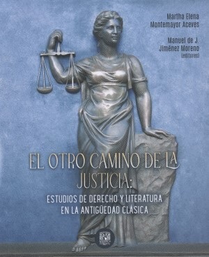 El otro camino de la justicia: estudios de derecho y literatura en la antigüedad clásica