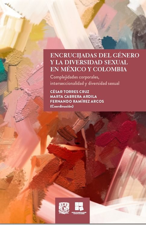 Encrucijadas del género y la diversidad sexual en México y Colombia. Complejidades corporales, int erseccionalidad y diversidad sexual