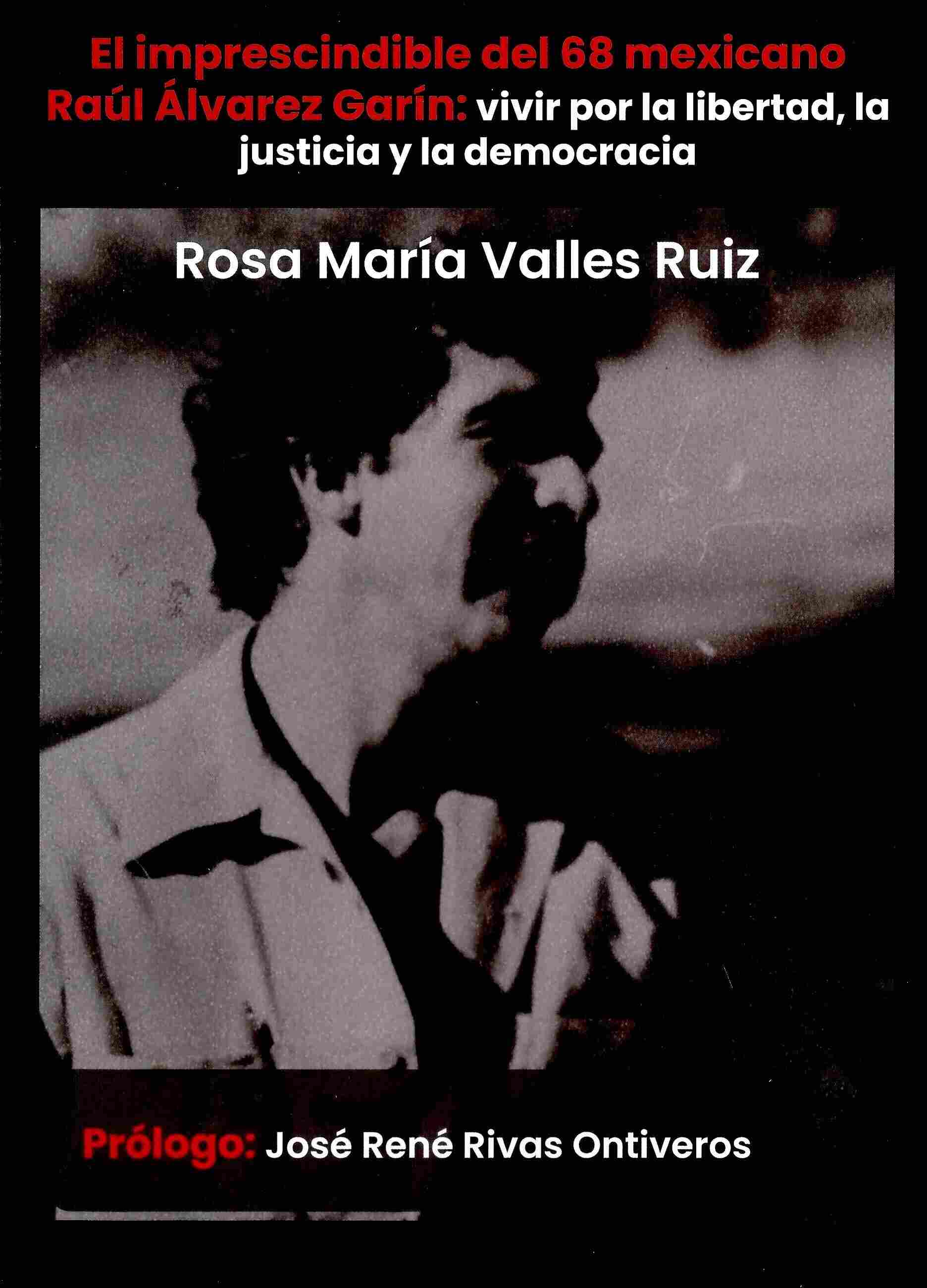 El imprescindible del 68 mexicano. Raúl Álvarez Garín:vivir por la libertad, la justicia y la democ racia