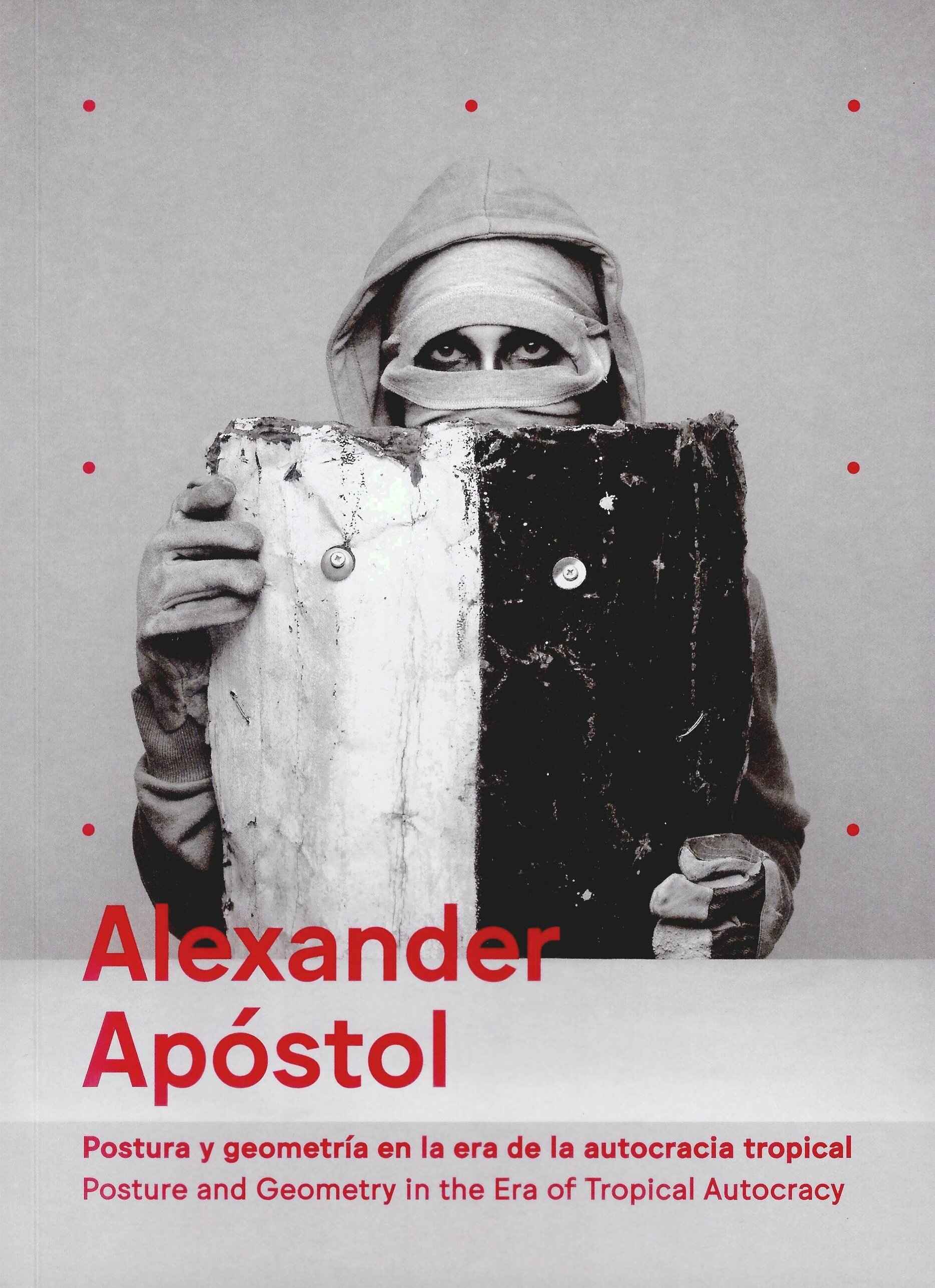 Alexander Apóstol. Postura y geometría en la era de la autocracia tropical Alexander Apóstol. Posture and geometry in the era of tropical autocracy