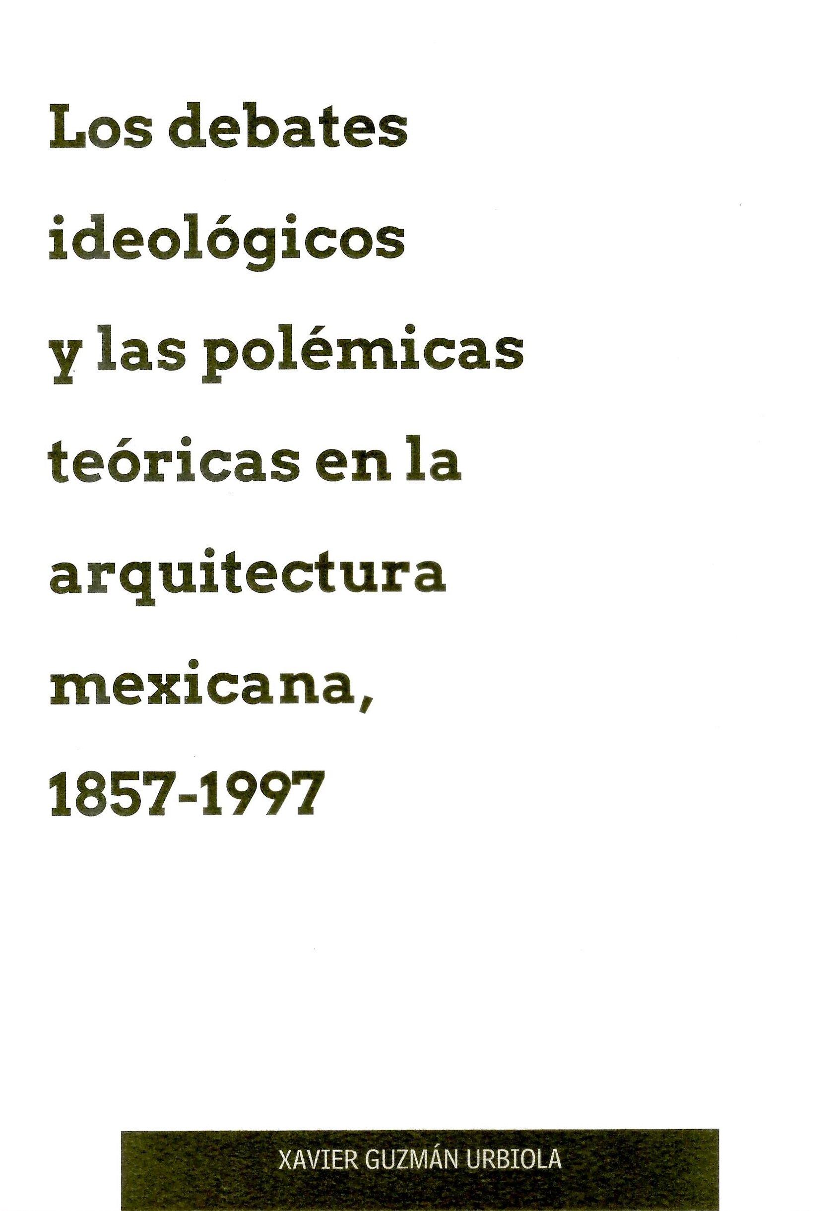 Los debates ideológicos y las polémicas teóricas en la arquitectura mexicana, 1857-1997