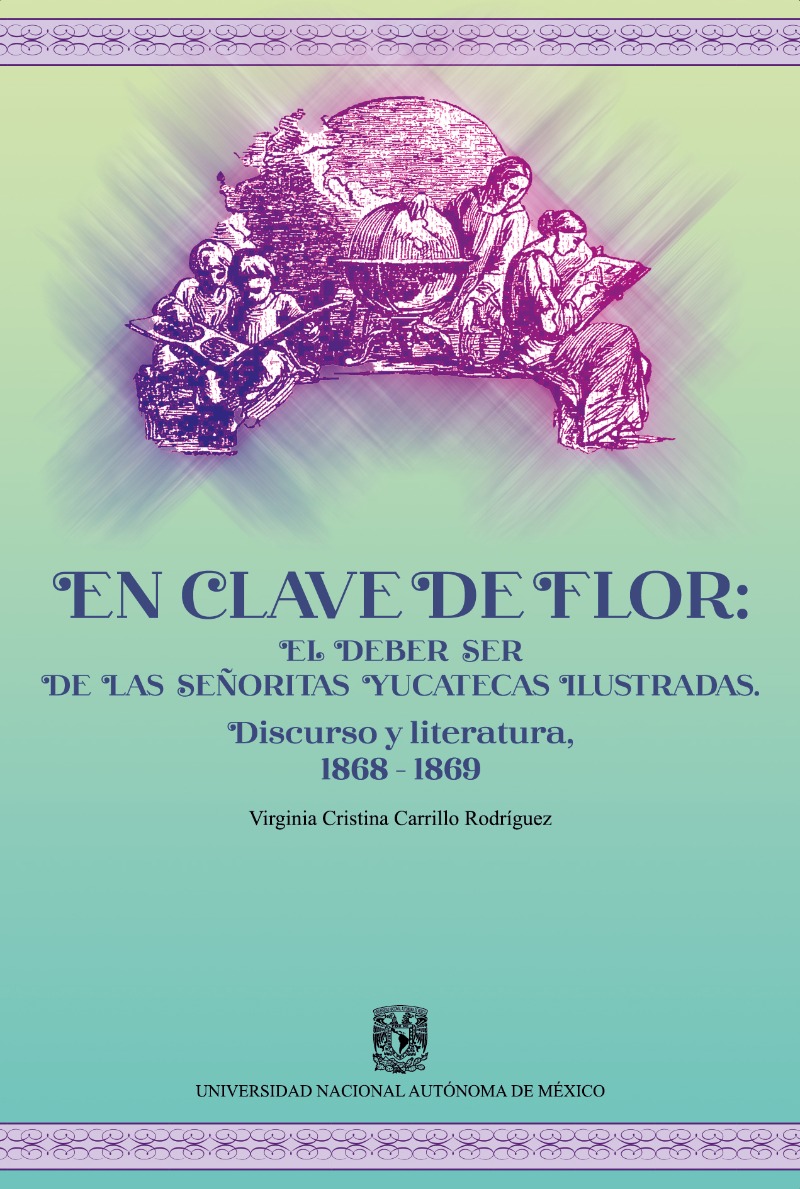 En clave de flor: el deber ser de las señoritas yucatecas ilustradas. Discurso y literatura, 1868-18 69