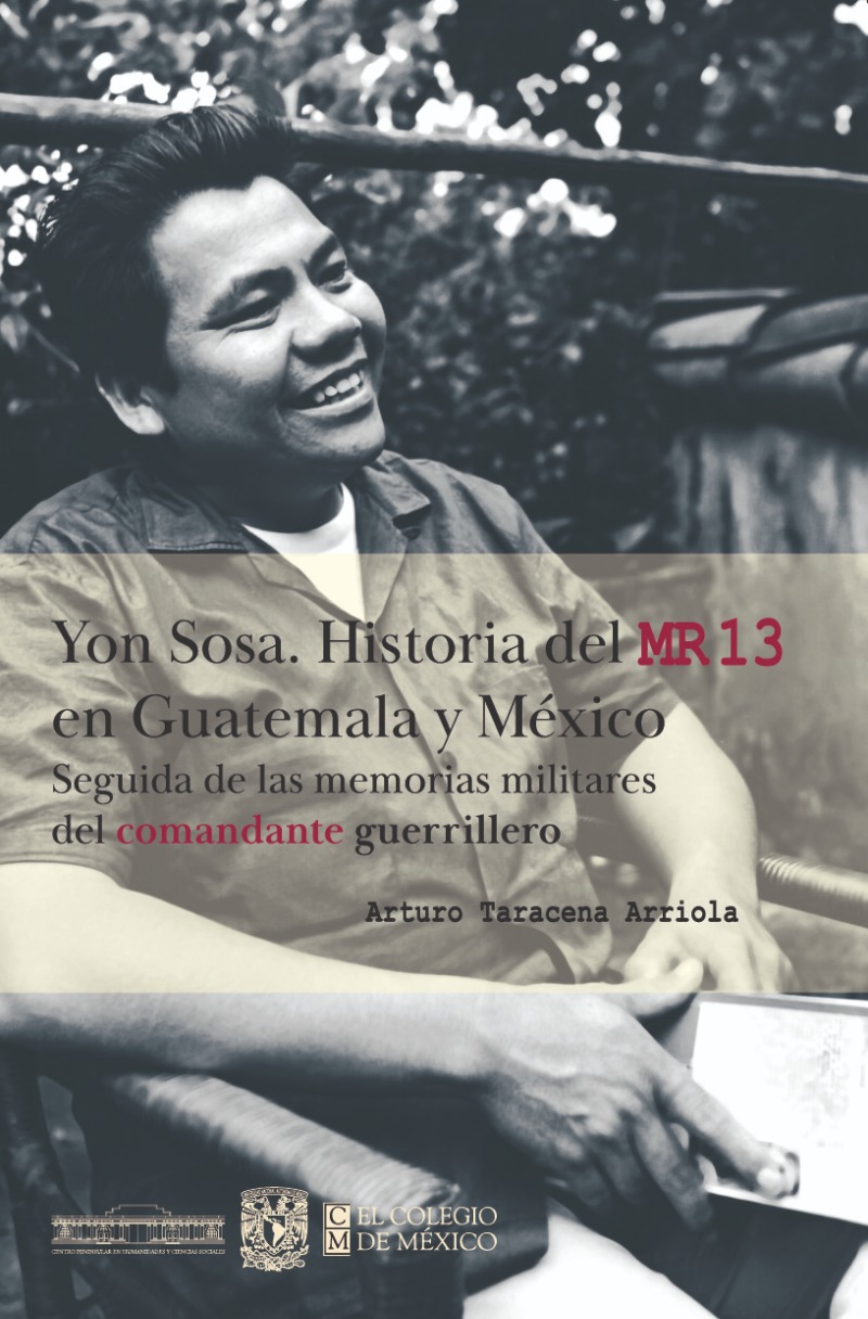 Yon Sosa. Historia del Movimiento Revolucionario 13 de noviembre en Guatemala y México. Seguida de las memorias militares del comandante guerrillero
