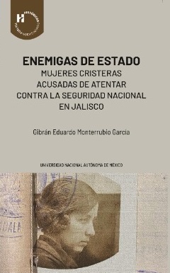 Enemigas de Estado. Mujeres cristeras acusadas de atentar contra la seguridad nacional en Jalisco