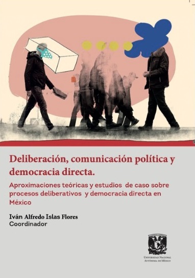 Deliberación, comunicación política y democracia directa. Aproximaciones teóricas y estudios de caso sobre procesos deliberativos y democracia directa en México