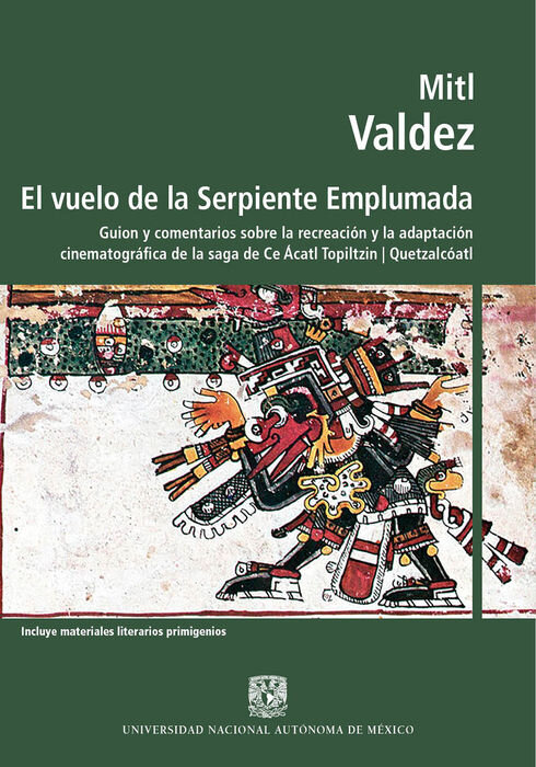 El vuelo de la Serpiente Emplumada. Guion y comentarios sobre la recreación y la adaptación cinematográfica de la saga de Ce Ácatl Topiltzin | Quetzalcóatl