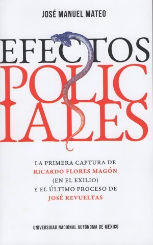 Efectos policiales. La primera captura de Ricardo Flores Magón (en el exilio) y el último proceso de José Revueltas