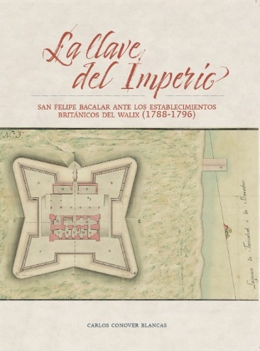 La llave del Imperio. San Felipe Bacalar ante los establecimientos británicos del Walix (1788-1796)