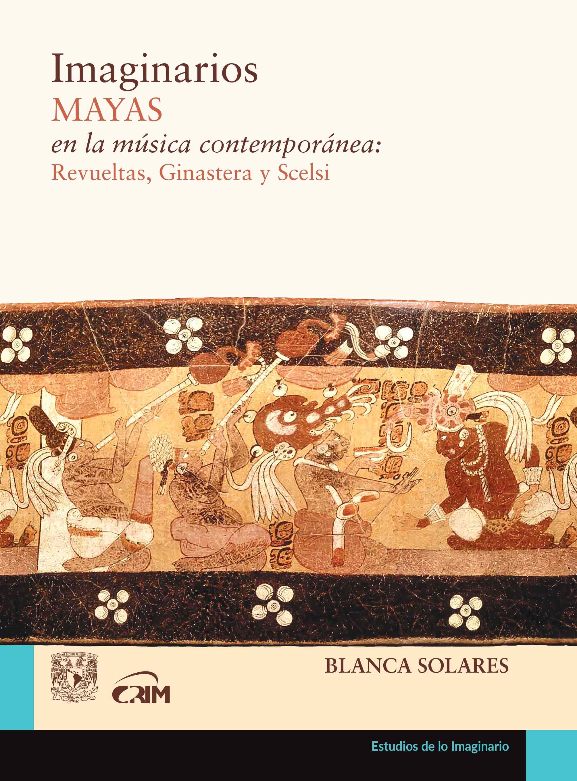 Imaginarios mayas en la música contemporánea: S. Revueltas, A. Ginastera y G. Scelsi
