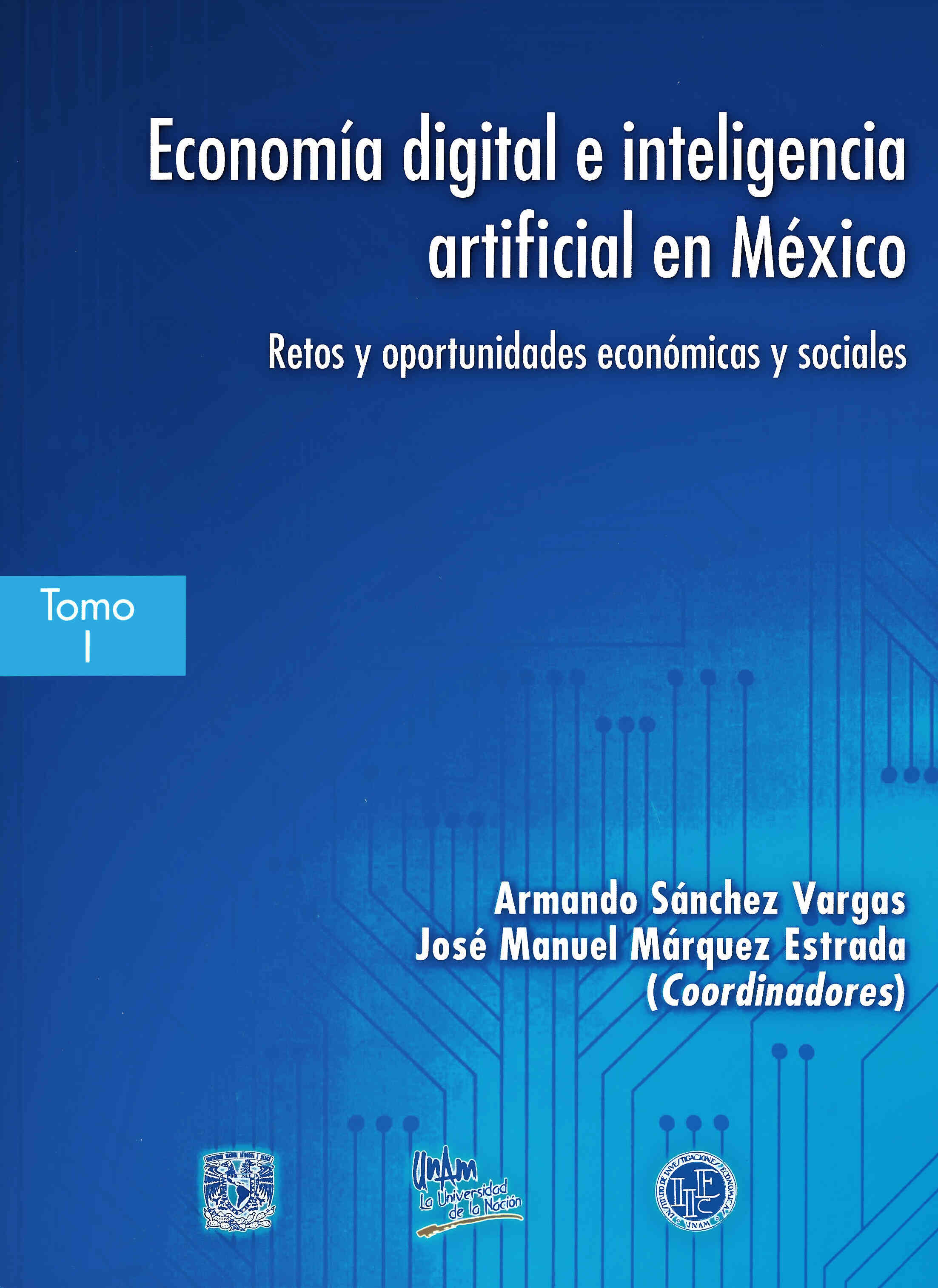 Economía digital e inteligencia artificial en México. Retos y oportunidades económicas y sociales. Tomo I