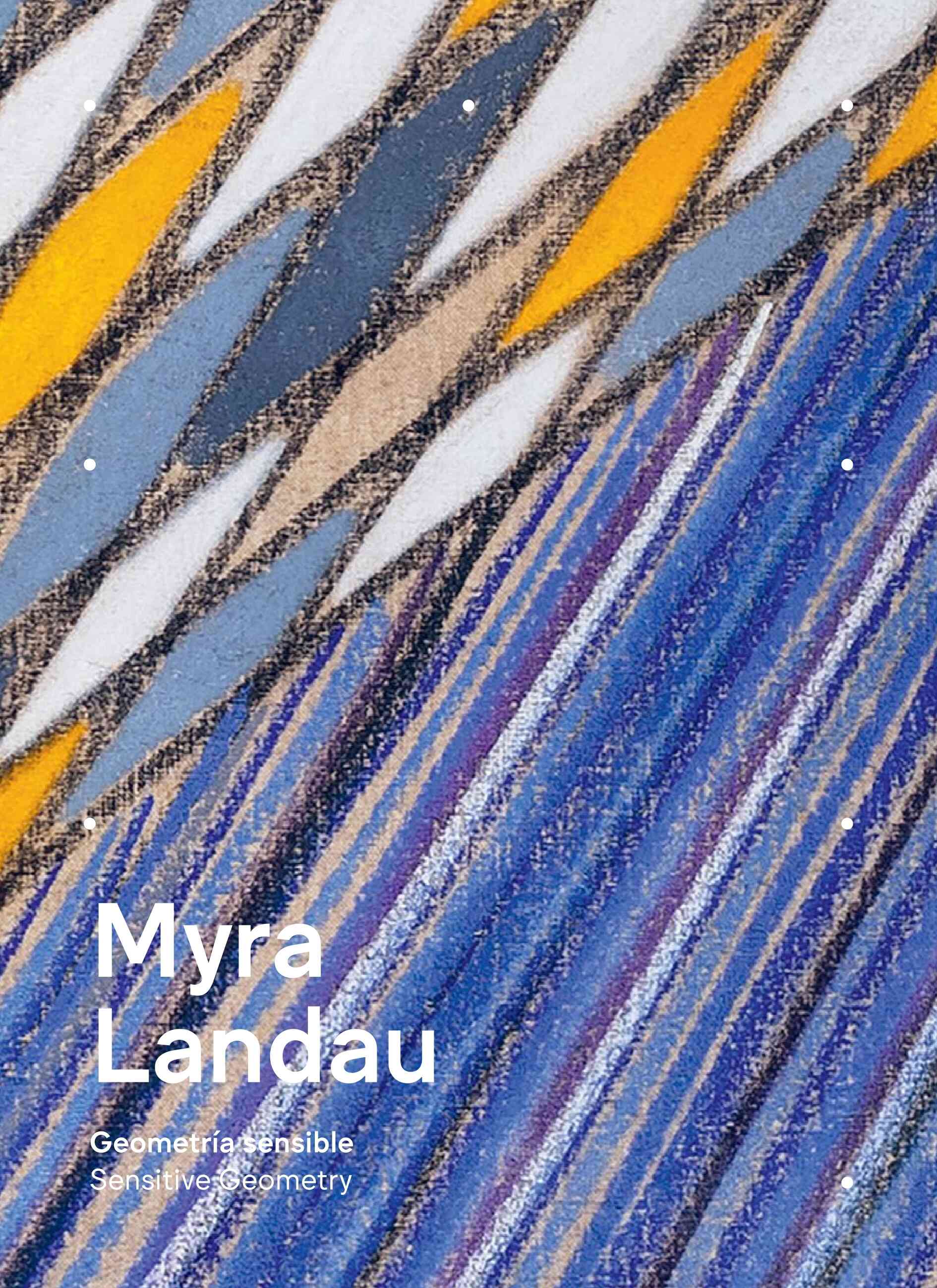 Myra Landau. Geometría sensible Myra Landau. Sensitive Geometry