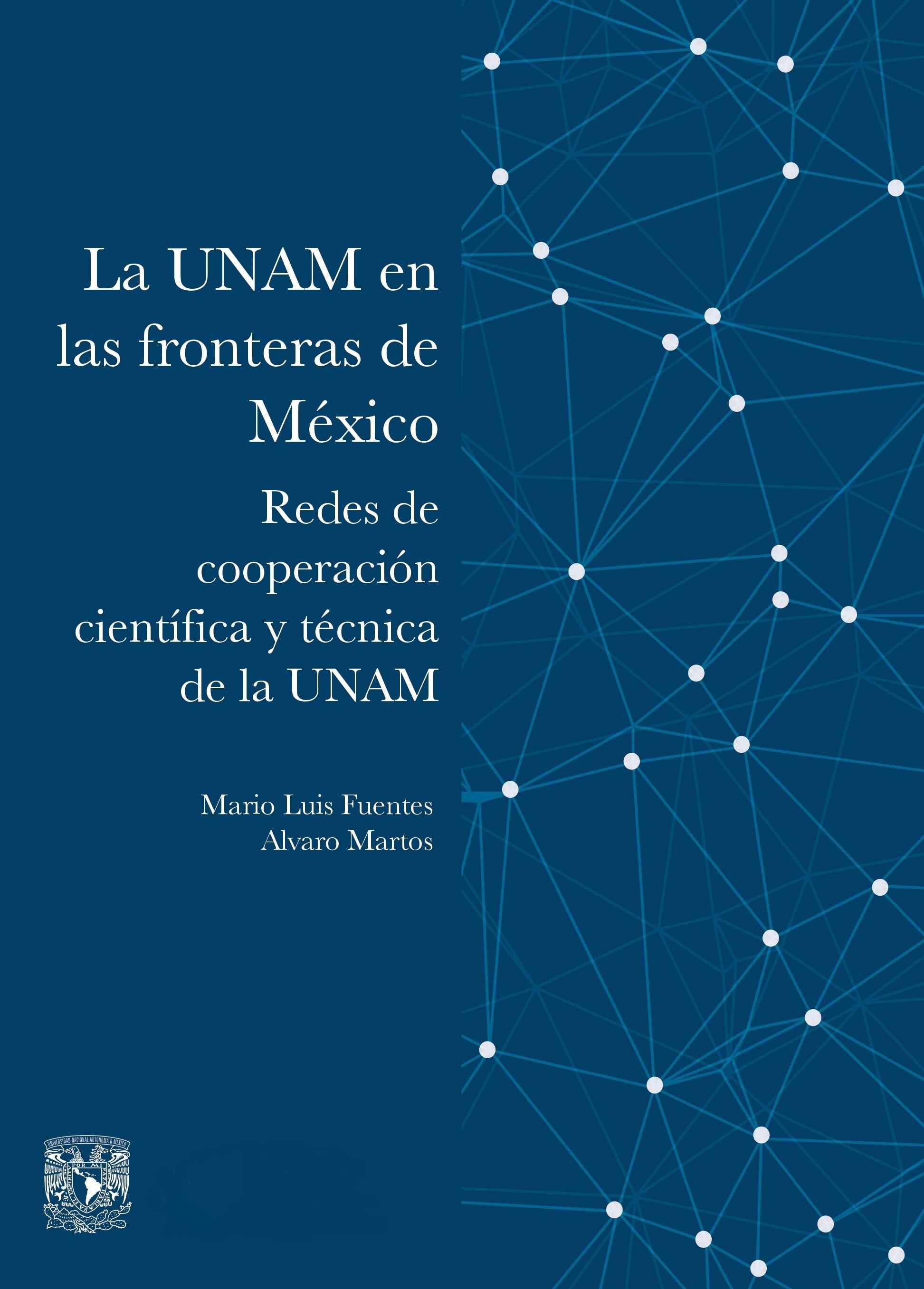 La UNAM en las fronteras de México. Redes de cooperación científica y técnica de la UNAM