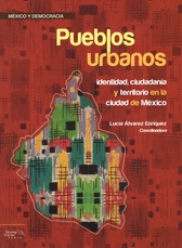 Pueblos urbanos. Identidad, ciudadanía y territorio en la Ciudad de México