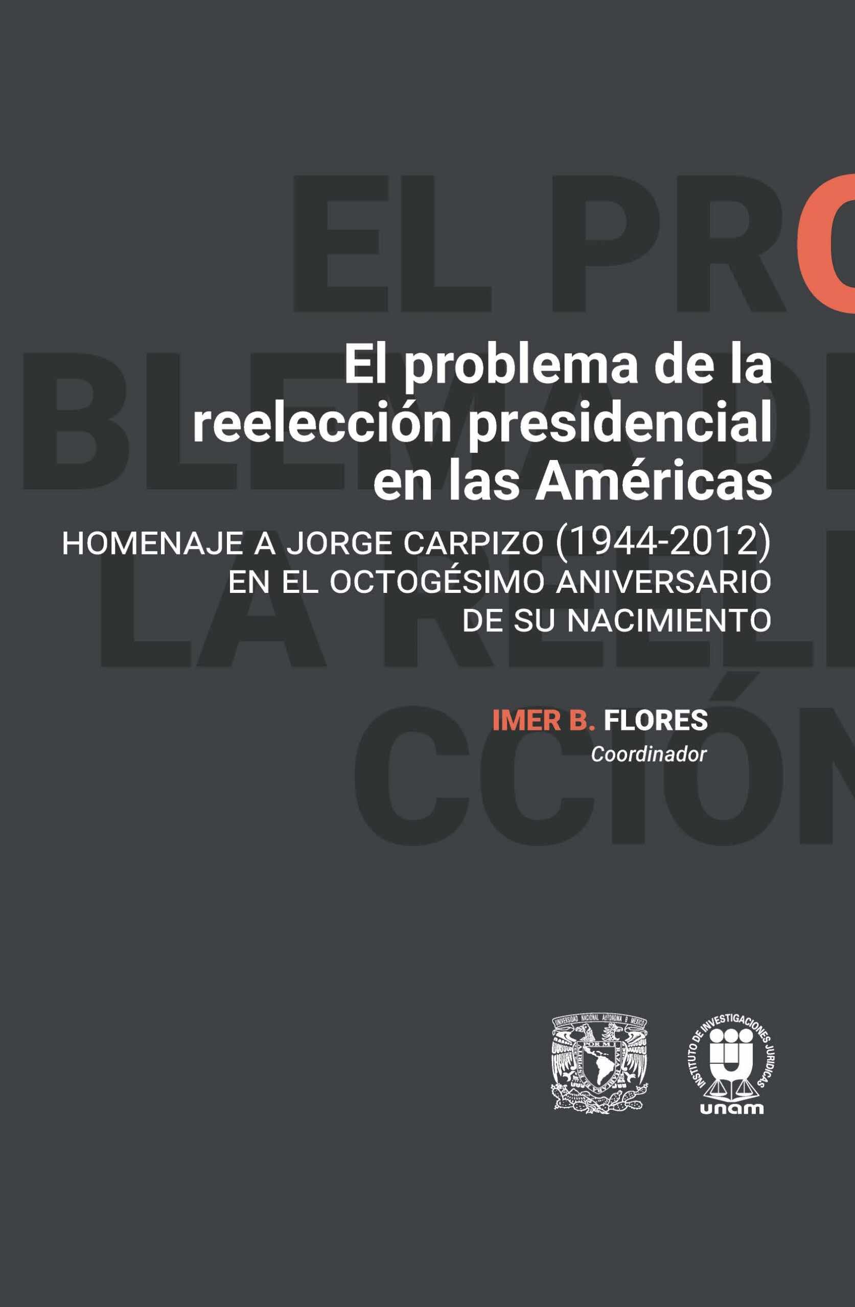 El problema de la reelección presidencial en las Américas. Homenaje a Jorge Carpizo (1944-2012) en el octogésimo aniversario de su nacimiento