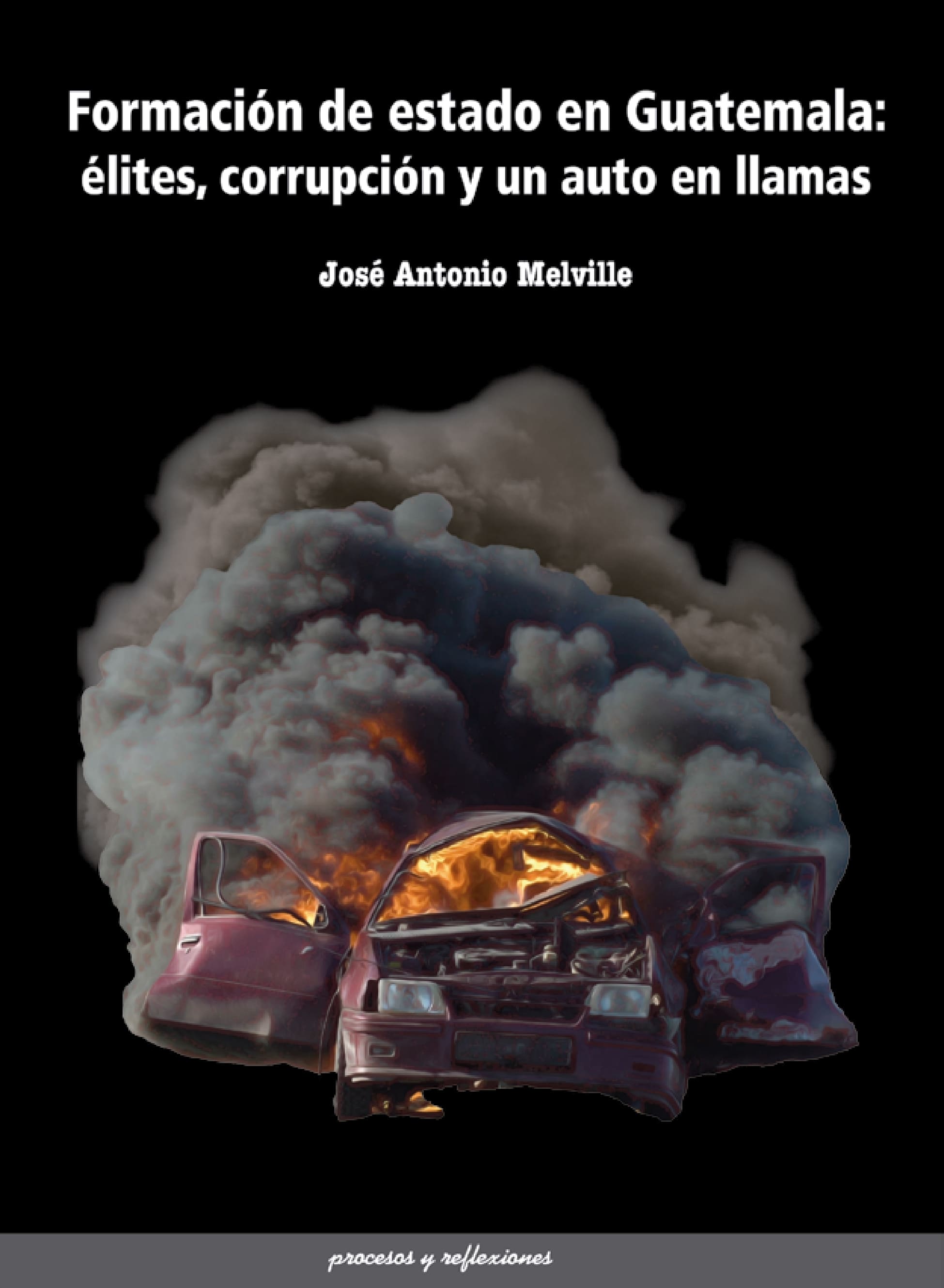 Formación de estado en Guatemala: élites, corrupción y un auto en llamas