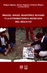 Miguel Ángel Martínez Alfaro y la etnobotánica mexicana del siglo XX