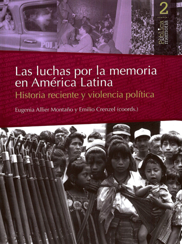 Las luchas por la memoria en América Latina. Historia reciente y violencia política