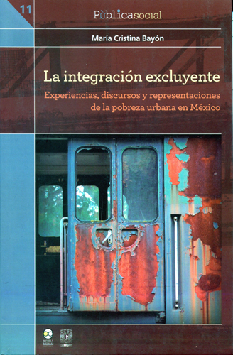 La integración excluyente. Experiencias, discursos y representaciones de la pobreza urbana en México