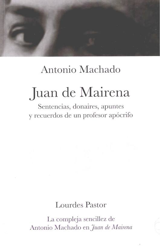 Juan de Mairena. Sentencias, donaires, apuntes y recuerdos de un profesor apócrifo La compleja sencillez de Antonio Machado en Juan de Mairena