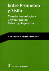 Entre Promoteo y Sísifo. Ciencia, tecnología y Universidad en México y Argentina