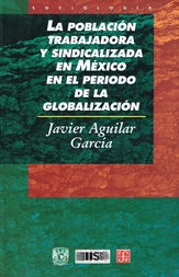 La población trabajadora y sindicalizada en México en el periodo de la globalización