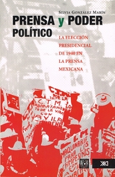 Prensa y poder politico. La eleccion presidencial de 1940 en la prensa mexicana