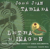 José Juan Tablada. Letra e imagen. Poesía, prosa, obra gráfica y varia documental