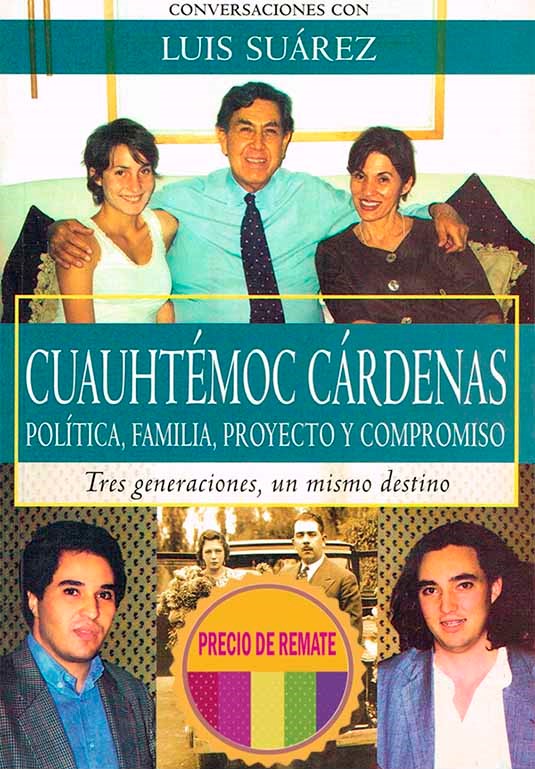 Cuauhtémoc Cárdenas. Política, familia, proyecto y compromiso. Tres generaciones, un mismo destino