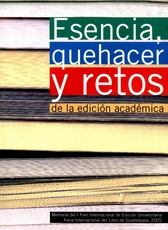 Esencia. Qué hacer y retos de la edición académica. Memoria del I foro internacional de edición universitaria