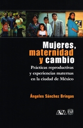 Mujeres, maternidad y cambio. Prácticas reproductivas y experiencias maternas en la ciudad de México