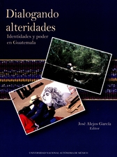 Dialogando alteridades. Identidades y poder en Guatemala