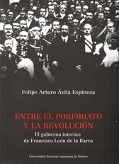 Entre el porfiriato y la Revolución . El gobierno interino de Francisco León de la Barra