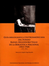 Guía bibliográfica centroamericana del fondo Rafael Heliodoro Valle de la Biblioteca Nacional 1822- 1968