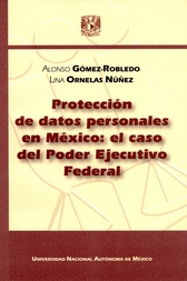 Protección de datos personales en México. El caso del Poder Ejecutivo federal