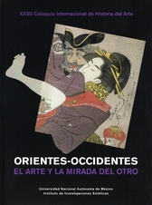 XXVII Coloquio Internacional de Historia del Arte. Orientes-occidentes el arte y la mirada del otro