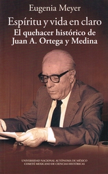 Espíritu y vida en claro. El quehacer histórico de Juan A. Ortega y Medina