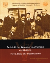 Medicina veterinaria mexicana. 1853-1985. Vista desde sus instituciones