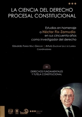 La ciencia del derecho procesal constitucional. Homenaje mexicano a Héctor Fix-Zamudio en sus 50 años como investigador del derecho Tomo  IV