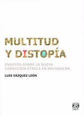 Multitud y distopía. Ensayos sobre la nueva condición étnica en Michoacán