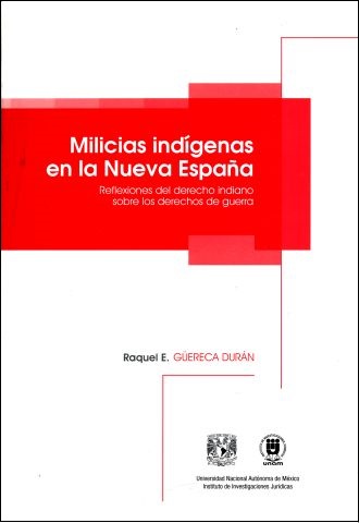 Milicias indígenas en la Nueva España. Reflexiones del derecho indiano sobre los derechos de guerra