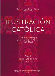 Ilustración católica: ministerio episcopal y episcopado en México (1758-1829) Tomo II. Región occidente, sur y norte
