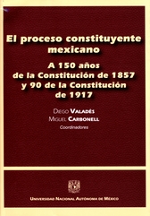 El proceso constituyente mexicano. A 150 años de la Constitución de 1857 y 90 de la Constitución de 1917